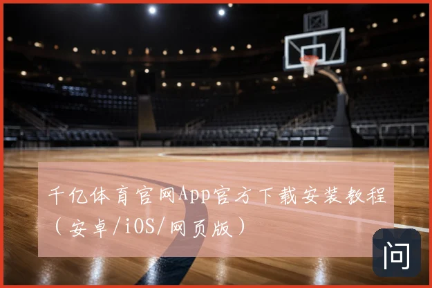 千亿体育官网App官方下载安装教程（安卓/iOS/网页版）
