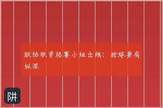 欧协联资格赛小组出线：控球要有纵深