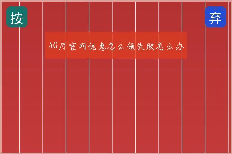 AG厅官网优惠怎么领失败怎么办
