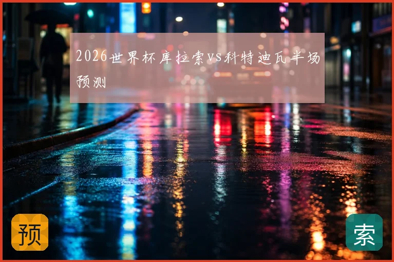 2026世界杯库拉索vs科特迪瓦半场预测