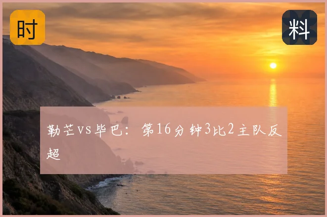 勒芒vs毕巴：第16分钟3比2主队反超