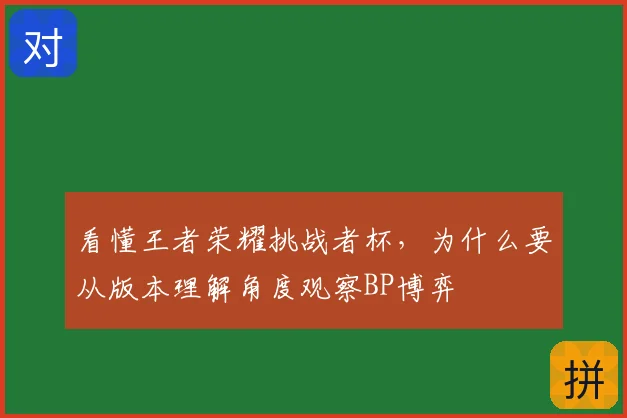 看懂王者荣耀挑战者杯，为什么要从版本理解角度观察BP博弈